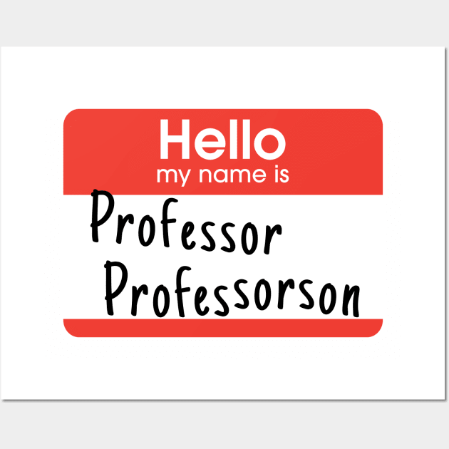 I am Professor Professorson. Really. Wall Art by Xanaduriffic